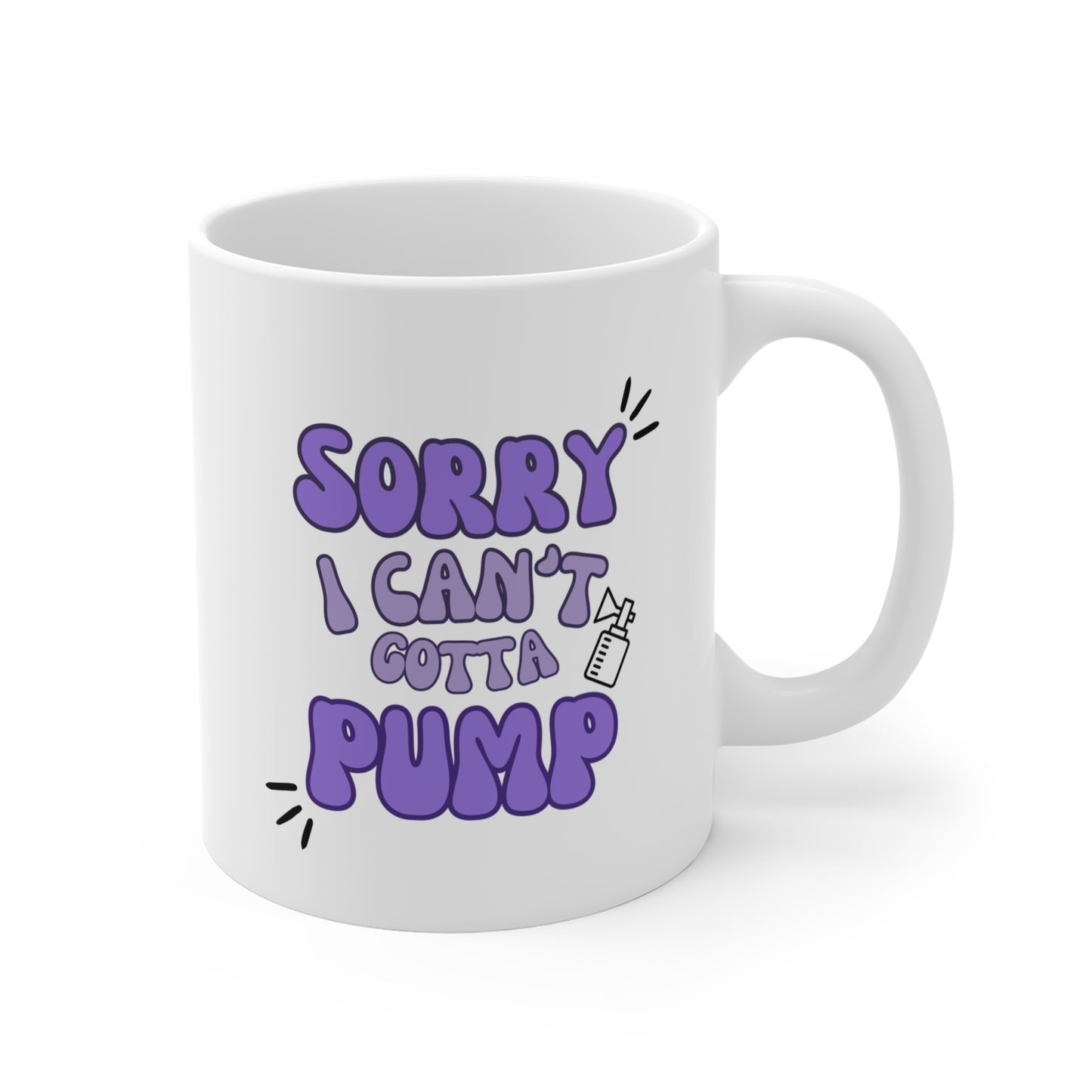 Sorry I Can't Gotta Pump mama 11oz Ceramic Mug