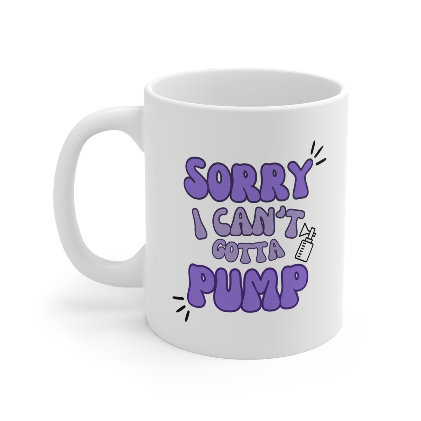 Sorry I Can't Gotta Pump mama 11oz Ceramic Mug