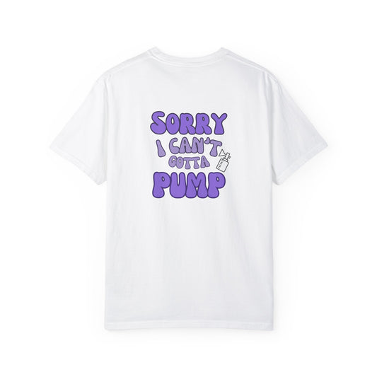 Sorry I Can't Gotta Pump Breastfeeding Mama Tee