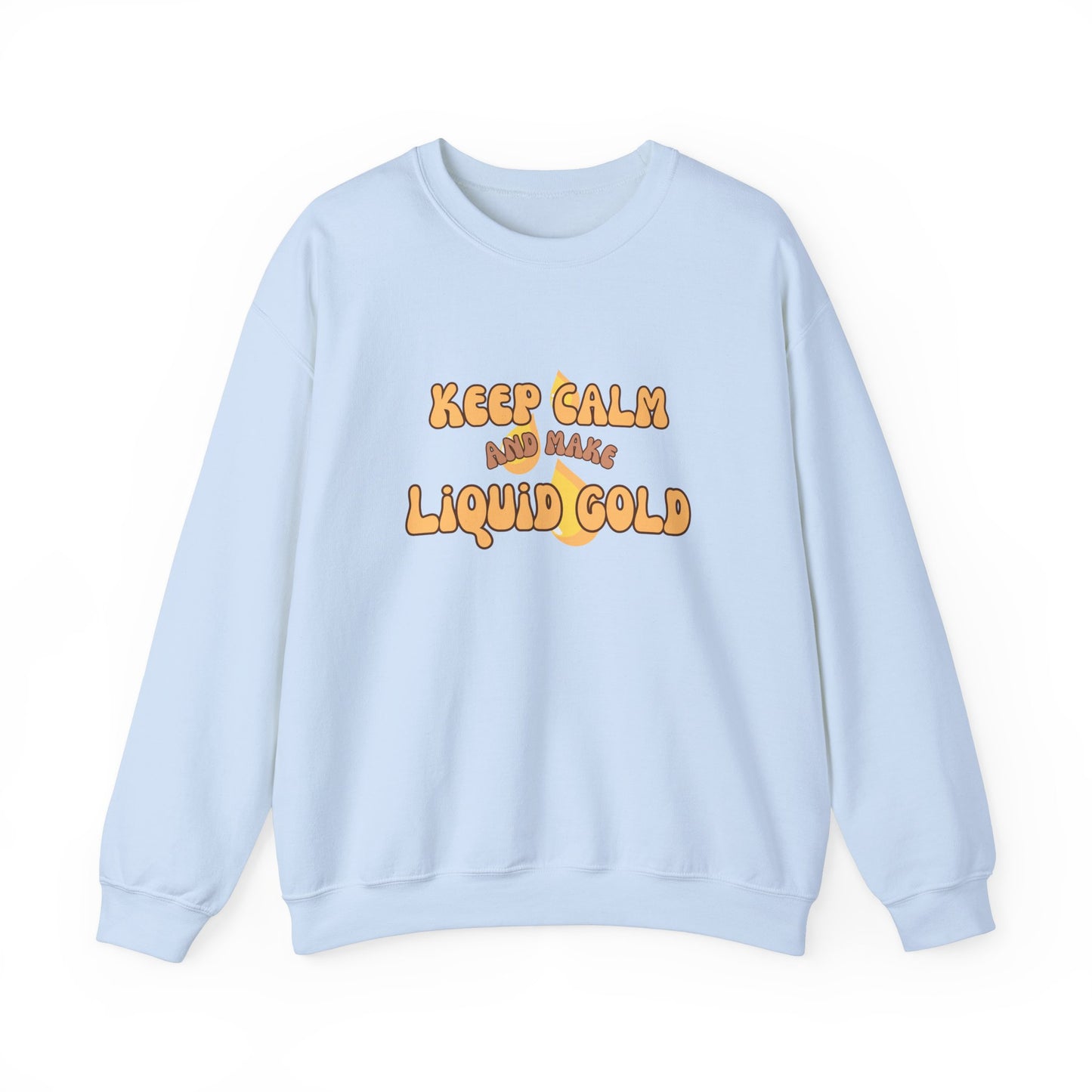 Keep Calm and Make Liquid Gold Breastfeeding Mama Crewneck