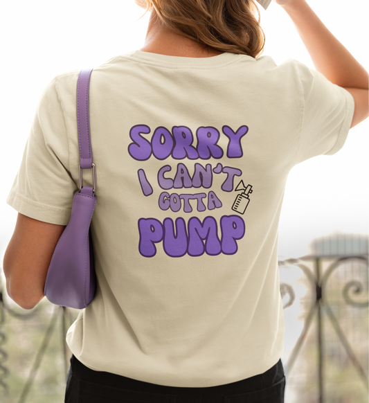 Sorry I Can't Gotta Pump Breastfeeding Mama Tee