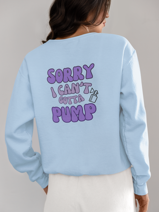 Sorry I Can't Gotta Pump Breastfeeding Mama Crewneck